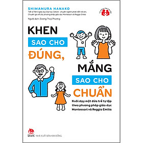 Khen Sao Cho Đúng, Mắng Sao Cho Chuẩn - Nuôi Dạy Một Đứa Trẻ Tự Lập Theo Phương Pháp Giáo Dục Montessori Và Reggio Emilia