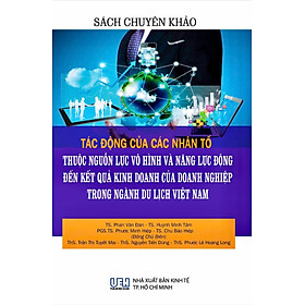 Sách Chuyên Khảo Tác Động Của Các Nhân Tố Thuộc Nguồn Lực Vô Hình Và Năng Lực Động Đến Kết Quả Kinh Doanh Của Doanh Nghiệp Trong Ngành Du Lịch Việt Nam