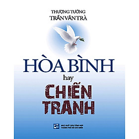 Hòa Bình hay Chiến Tranh - Thượng tướng Trần Văn Trà