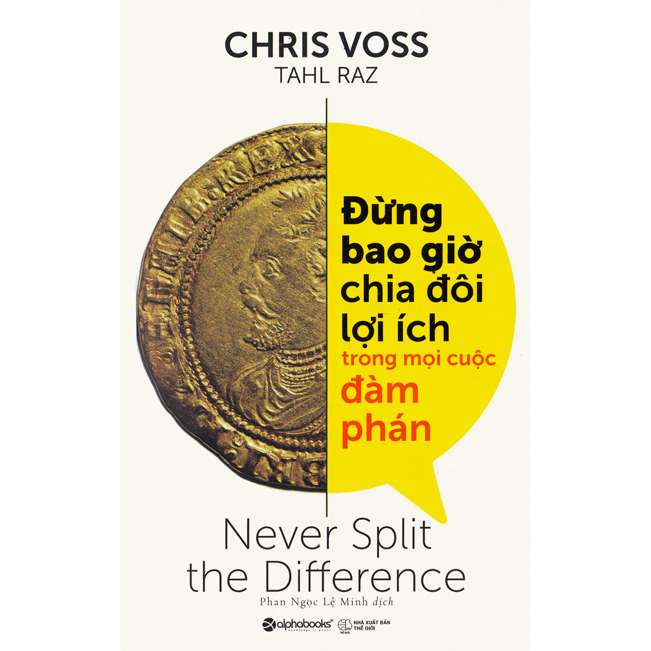 Đừng Bao Giờ Chia Đôi Lợi Ích Trong Mọi Cuộc Đàm Phán - Never Split The Difference (Chris Voss)