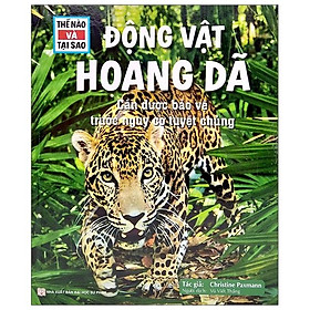Thế Nào Và Tại Sao - Động Vật Hoang Dã Cần Được Bảo Vệ Trước Nguy Cơ Tuyệt Chủng