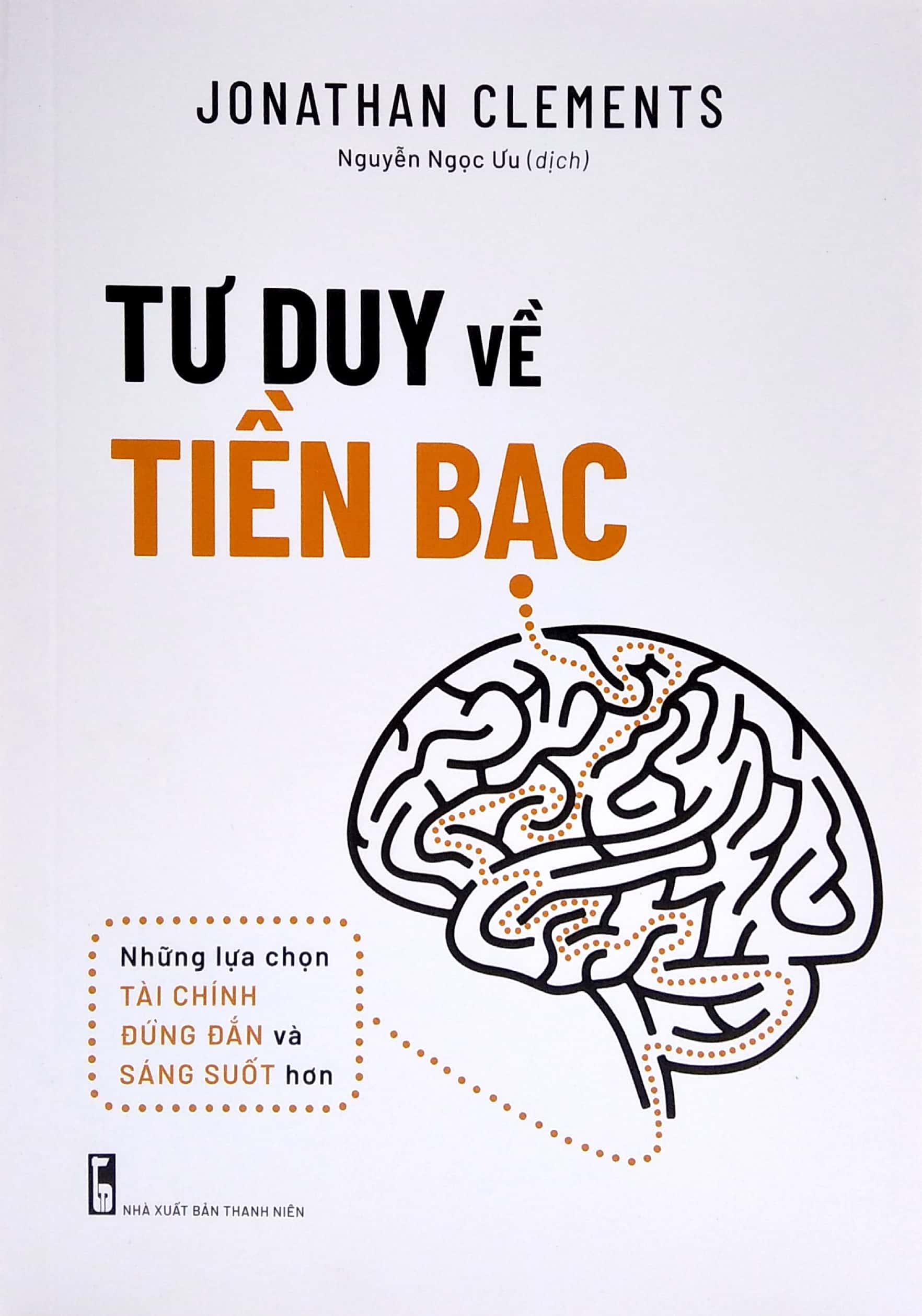 Tư Duy Về Tiền Bạc - Những Lựa Chọn Tài Chính Đúng Đắn Và Sáng Suốt Hơn (Tái Bản 2022)